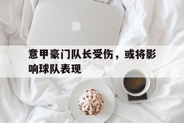 包含意甲豪门队长受伤，或将影响球队表现的词条